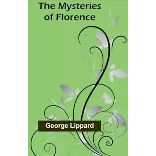 The Mysteries of Florence - George Lippard