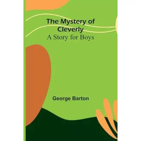 The Mystery of Cleverly: A Story for Boys - George Barton