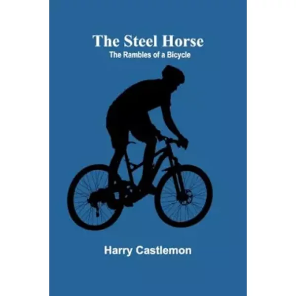 The Steel Horse: The Rambles of a Bicycle - Harry Castlemon