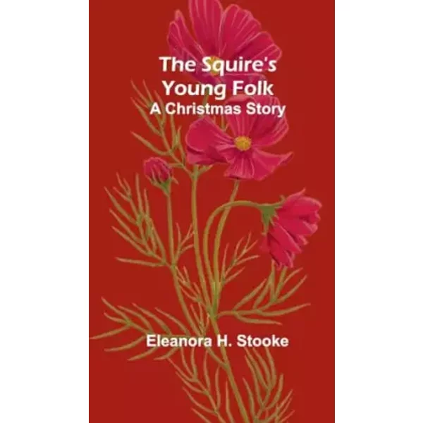 The Squire's young folk: A Christmas story - Eleanora H Stooke