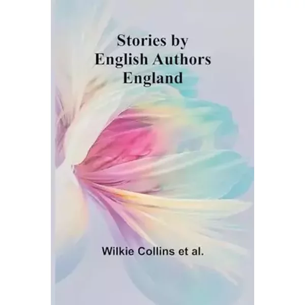 Stories by English Authors: England - Wilkie Collins Et Al