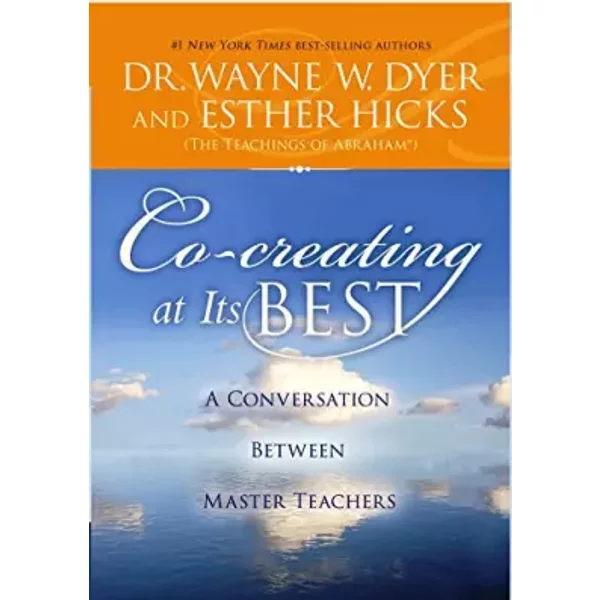 Co - Creating At Its Best: A Conversation Between Master Teachers - Wayne W. Dyer, Esther Hicks