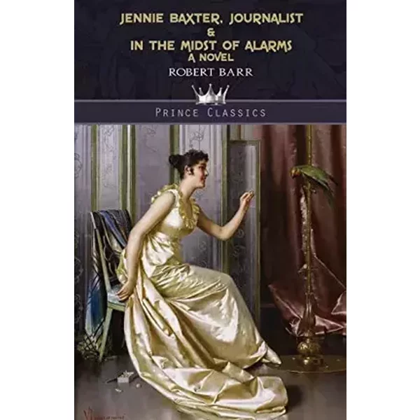 Jennie Baxter, Journalist & In the Midst of Alarms (Prince Classics) - Robert Barr