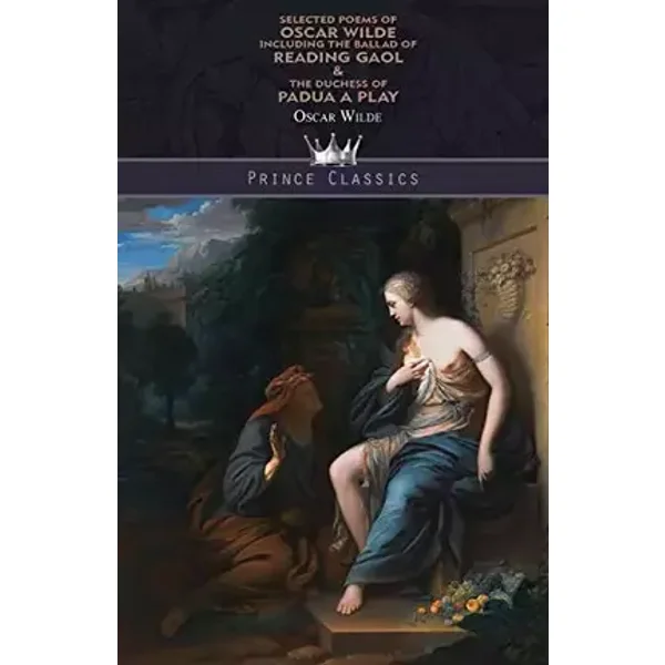 Selected Poems of Oscar Wilde Including the Ballad of Reading Gaol & The Duchess of Padua: A Play (Prince Classics) - Oscar Wilde
