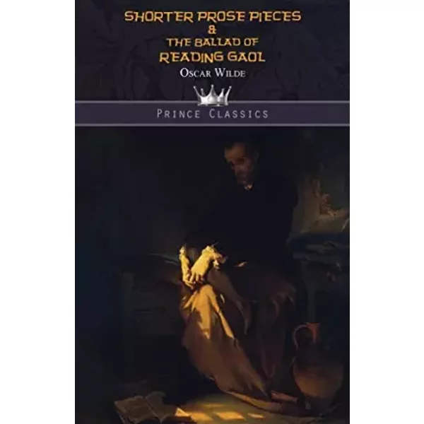 Shorter Prose Pieces & The Ballad of Reading Gaol (Prince Classics) - Oscar Wilde