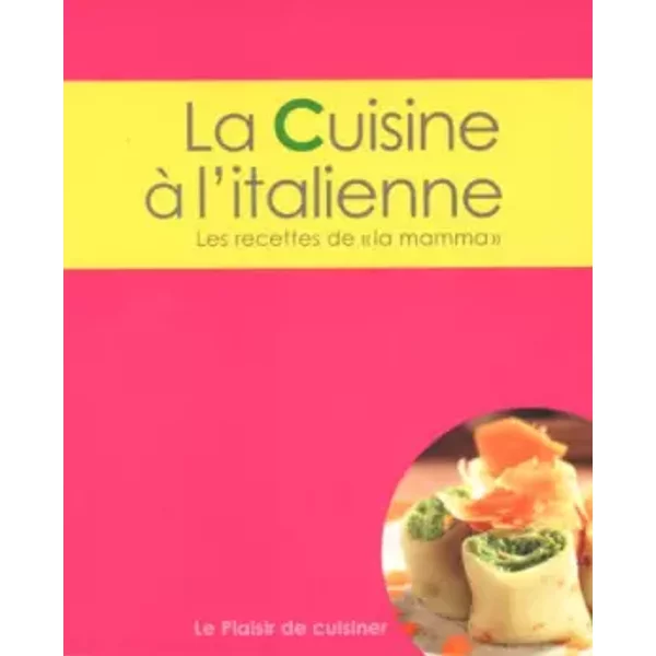 Le Plaisir De Cuisiner - La Cuisine à L'italienne: Ce - Italian - Fre-image