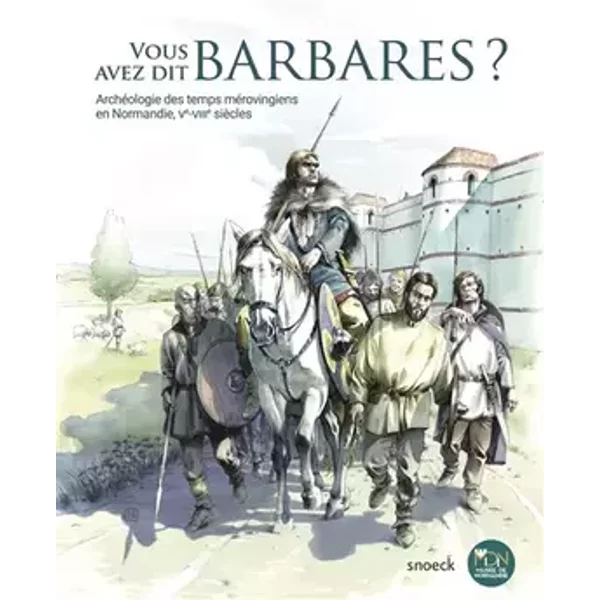 Vous avez dit barbares?: archéologie des temps mérovingiens en Normandie, Ve-VIIIe siècles: 0 - Sandrine Berthelot