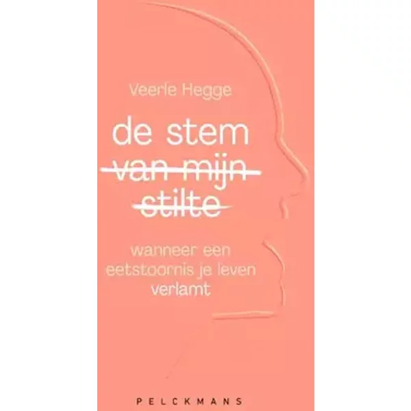 De stem van mijn stilte: Wanneer een eetstoornis je leven verlamt - Veerle Hegge