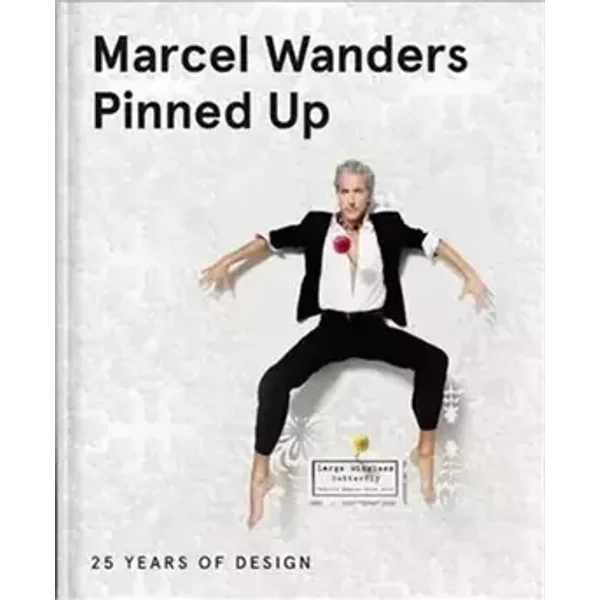 Marcel Wanders: pinned up; 25 years of design - Ingeborg de Roode, Jennifer Hudson, Marjan Groot, Alexandra Onderwater