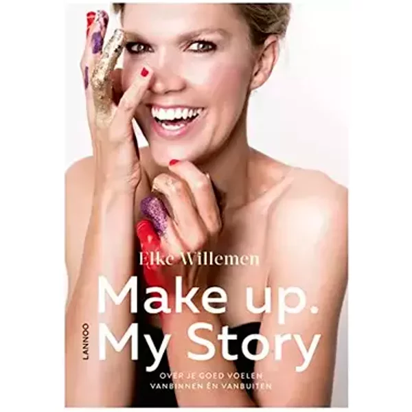 Make up. My story: over je goed voelen vanbinnen én vanbuiten - Elke Willemen