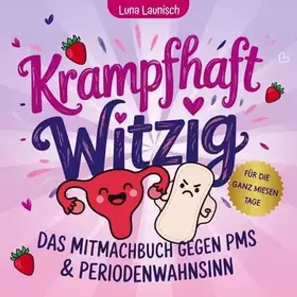 Krampfhaft Witzig: Das Mitmachbuch gegen PMS und Periodenwahnsinn - Luna Launisch