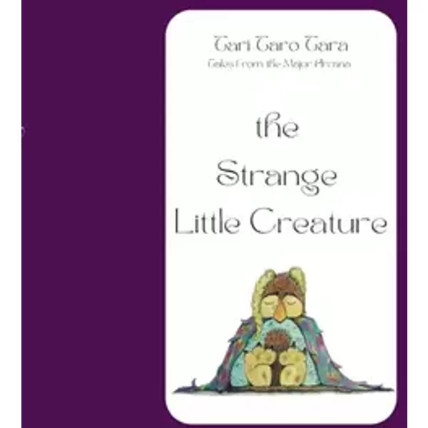The Strange Little Creature: Tari Taro Tara Tales from the Major Arcana - Imke Gaiser Verhaeren