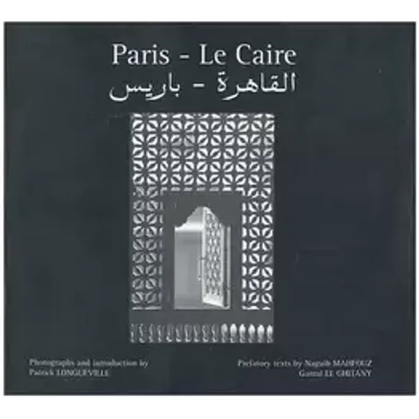 Paris - Le Caire / photographs and introduction, Patrick Longueville ; prefatory texts by Naguib Mahfouz, Gamal el Ghitany - Patrick Longueville