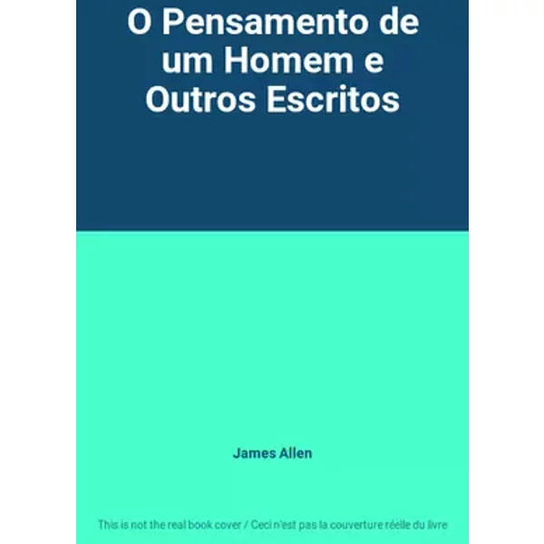 O Pensamento de um Homem e Outros Escritos - James Allen