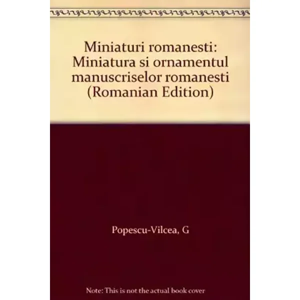 Miniaturi românești: Miniatura și ornamentul manuscriselor românești (Romanian Edition) - G Popescu-Vîlcea
