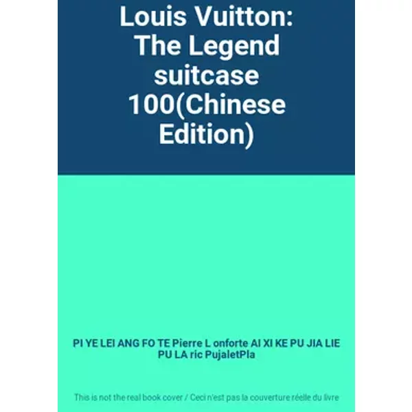 Louis Vuitton: The Legend suitcase 100(Chinese Edition) - PI YE LEI ANG FO TE Pierre L onforte AI XI KE PU JIA LIE PU LA ric PujaletPla