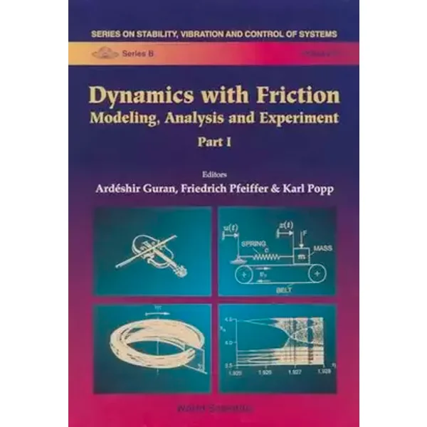 Dynamics with Friction: Modeling, Analysis and Experiment (Part I) (Stability, Vibration and Control of Systems, Series B) - Ardeshir Guran, Friedrich Pfeiffer, Karl Popp