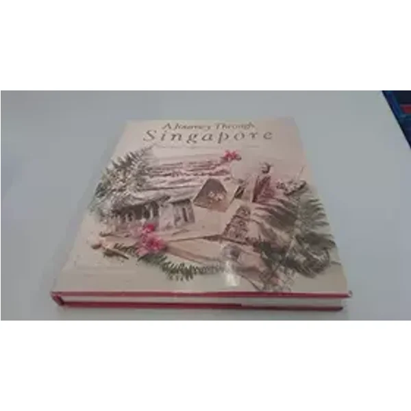 A journey through Singapore: Travellers' impressions of a by-gone time - Aruna Reena Singh