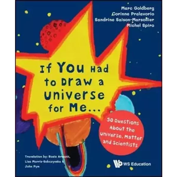 IF YOU HAD TO DRAW A UNIVERSE FOR ME... : 50 QUESTIONS ABOUT THE UNIVERSE, MATTER AND SCIENTISTS - Marc Goldberg, Corinne Pralavorio, Sandrine Saison-Marsollier, Michel Spiro