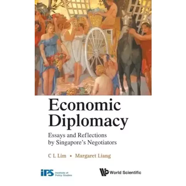 Economic Diplomacy: Essays and Reflections by Singapore's Negotiators - C. L. Lim, Margaret Liang