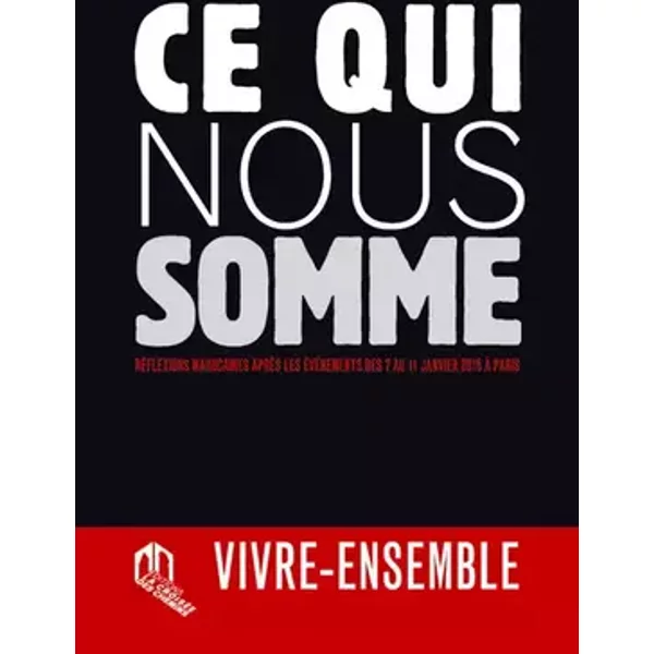 Ce qui nous somme : Réflexions marocaines après les événements des 7 et 11 janvier 2015 à Paris - COLLECTIF