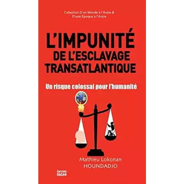 L'Impunité de l'esclavage transatlantique.: Un risque colossal pour l'humanité (Collection d'Un Monde À l'Autre & Et d'Une Époque À l'Autre) - Mathieu Lokonan Houndadjo