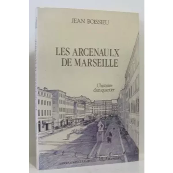 Les Arcenaulx de Marseille - L'histoire d'un quartier - Broché - 1980 - Jean Boissieu