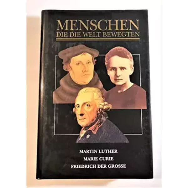 Menschen Die Die Welt Bewegten: Martin Luther, Marie Curie, Friedrich Der Grosse - Eve Curie, Christian Graf von Krockow Hellmut Diwald