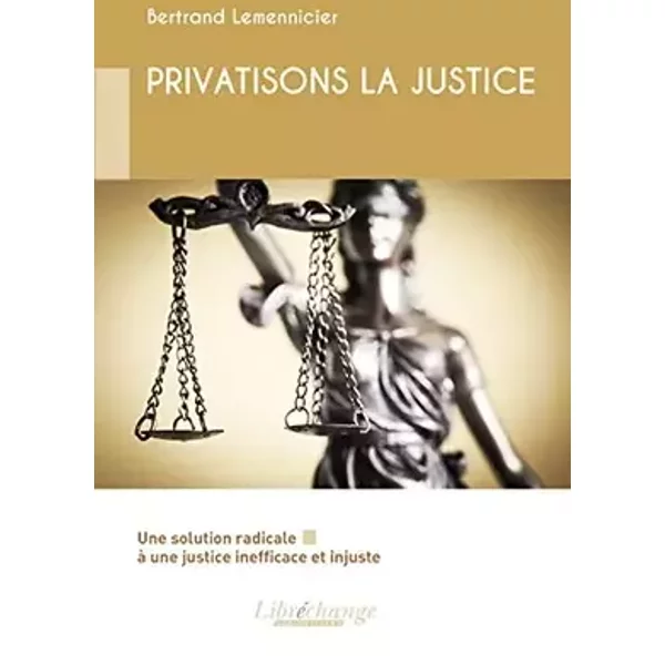 Privatisons la justice - Bertrand Lemennicier