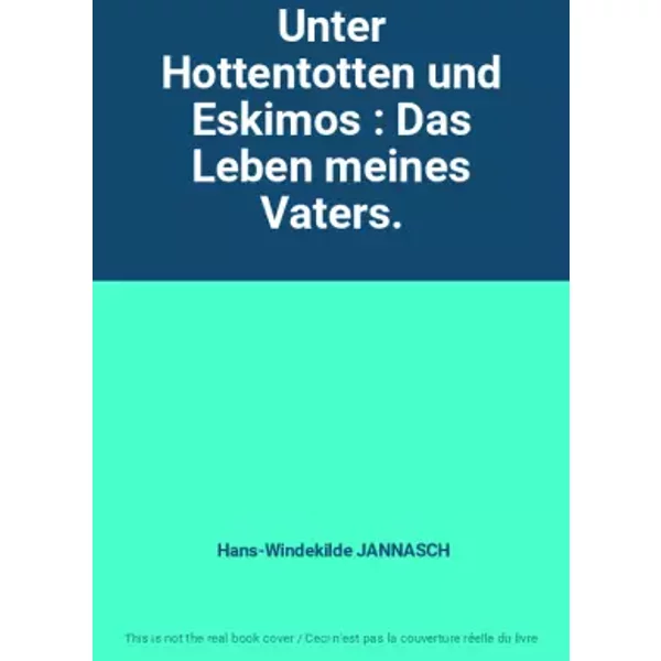Unter Hottentotten und Eskimos : Das Leben meines Vaters. - Hans-Windekilde JANNASCH