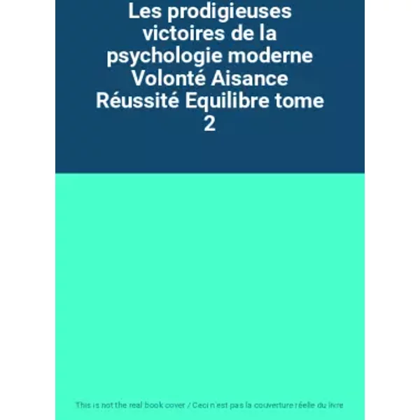 Les prodigieuses victoires de la psychologie moderne Volonté Aisance Réussité Equilibre tome 2
