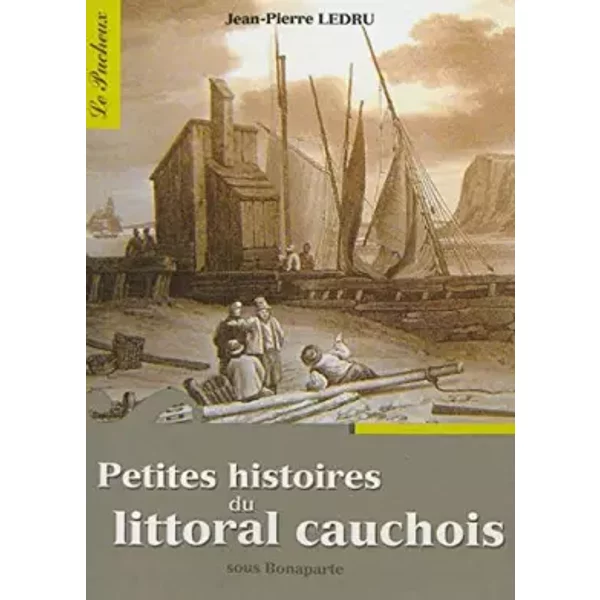 Petites Histoires Du Littoral Cauchois Sous Bonaparte - Jean-Pierre Ledru-image