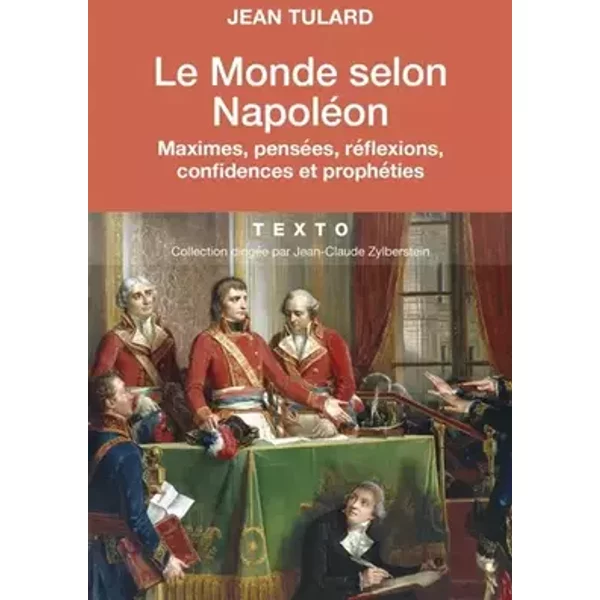 Le Monde selon Napoléon: Maximes, pensées, réflexions, confidences et prophéties - Jean Tulard