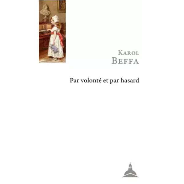 Par volonté et par hasard: Théorie et pratique de la création musicale - Karol Beffa