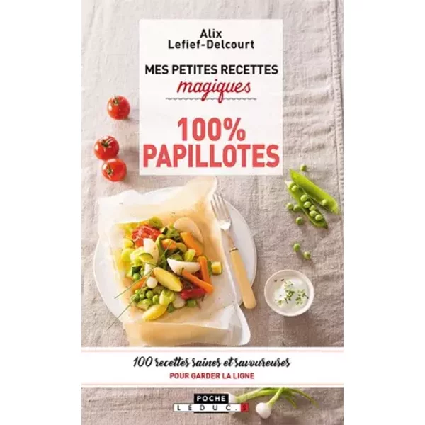 Mes Petites Recettes Magiques 100% Papillotes: 100 Recettes Saines Et Savoureuses Pour Garder La Ligne - Alix Lefief-Delcourt-image