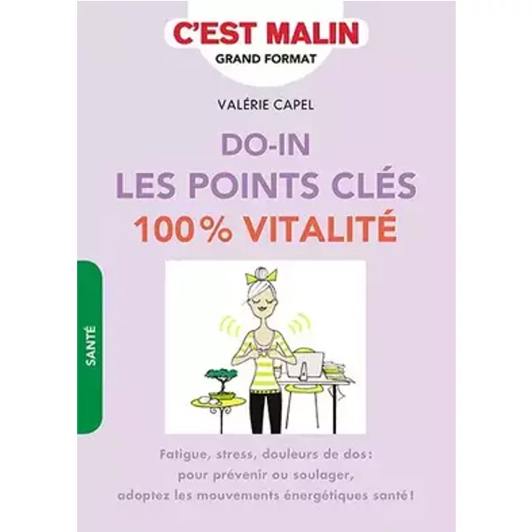 Do-in, les points clés 100% vitalité: Fatigue, stress, douleur dos : pour prévenir ou soulager, adoptez mouvements - Valérie Capel