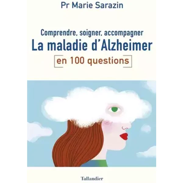 Comprendre, soigner, accompagner la maladie d’Alzheimer en 100 questions - Marie Sarazin