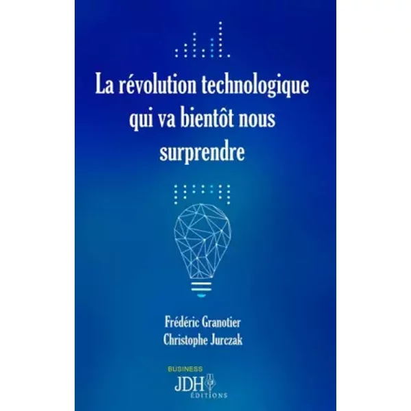 La révolution technologique qui va bientôt nous surprendre - Frédéric Granotier, Christophe Jurczak