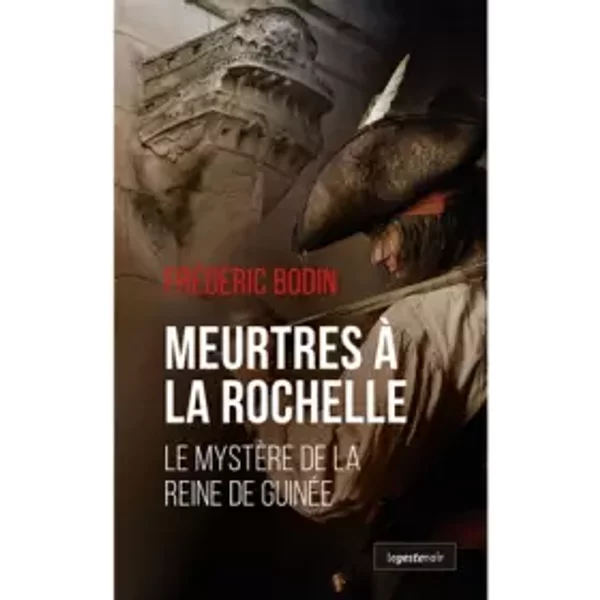 Meurtres a la Rochelle - le Mystere de la Reine de Guinee - Frédéric Bodin