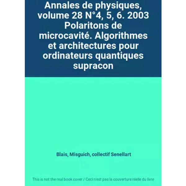Annales de physiques, volume 28 N°4, 5, 6. 2003 Polaritons de microcavité. Algorithmes et architectures pour ordinateurs quantiques supracon - Blais, Misguich, collectif Senellart