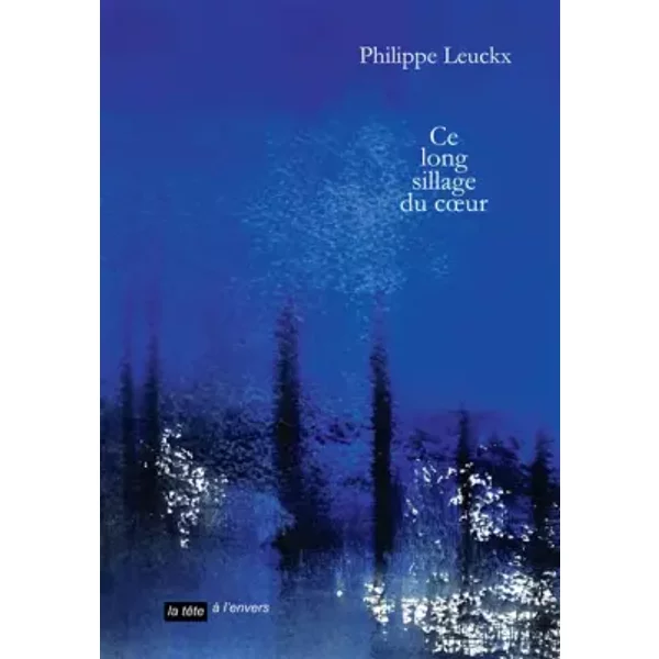 Ce long sillage du coeur - Philippe Leuckx, Françoise Lefèvre