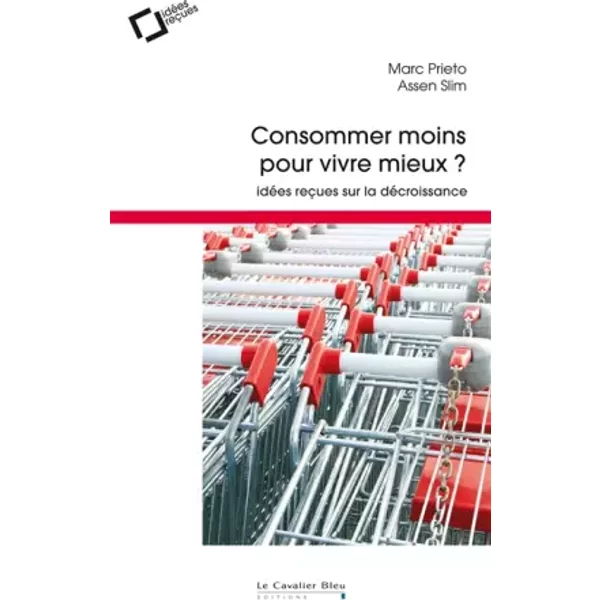 Consommer Moins Pour Vivre Mieux ?: IdéEs ReçUes Sur La DéCroissance - Marc Prieto, Assen Slim-image