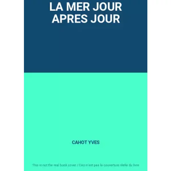 LA MER JOUR APRES JOUR - CAHOT YVES
