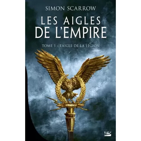 Les Aigles de l'Empire, T1 : L'Aigle de la légion - Simon Scarrow