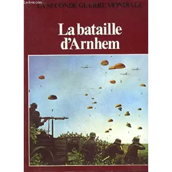 LA BATAILLE D'ARNHEM - COLLECTION LA SECONDE GUERRE MONDIALE. - COLLECTIF