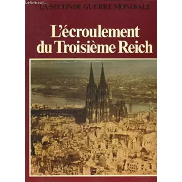 L'ecroulement DU Troisieme Reich - Collection LA Seconde Guerre Mondiale. - Collectif-image