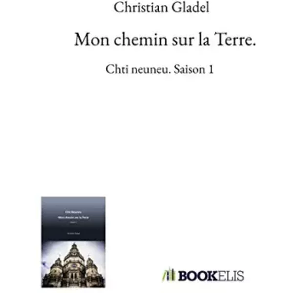 Mon chemin sur la Terre.: Chti neuneu. Saison 1 - Christian Gladel