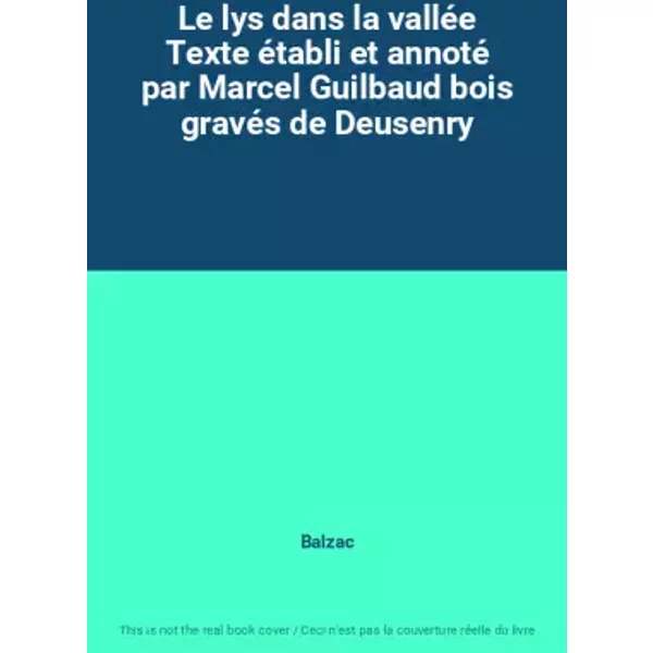 Le lys dans la vallée Texte établi et annoté par Marcel Guilbaud bois gravés de Deusenry - Balzac