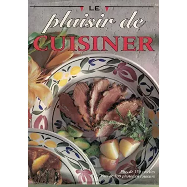 Le plaisir de cuisiner - Saget Laurent, Meilleur-Maurice Thérèse, Painchaud Mychèle Paquet Michel