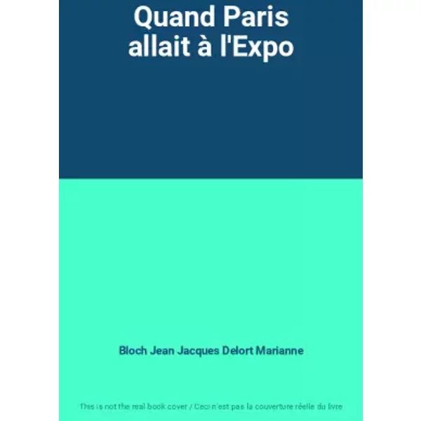 Quand Paris allait à l'Expo - Bloch Jean Jacques Delort Marianne